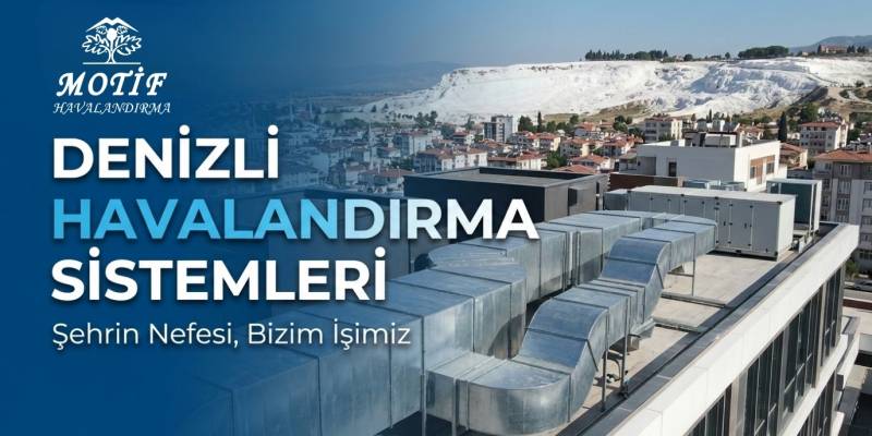 Denizli Havalandırma Sistemleri: İşletmeler İçin Profesyonel ve Kalıcı Çözümler