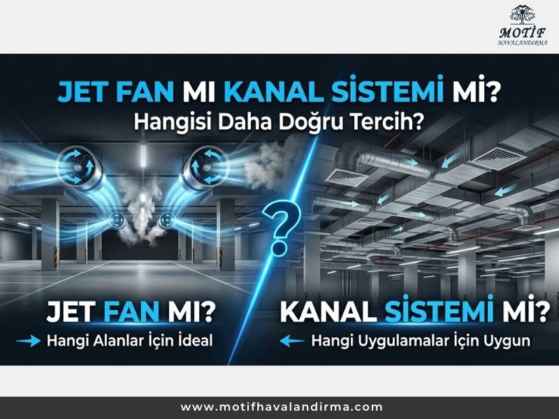 Jet Fan mı Kanal Sistemi mi? Hangisi Daha Doğru Tercih?